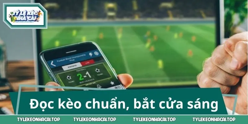 Đọc kèo chuẩn, bắt cửa sáng