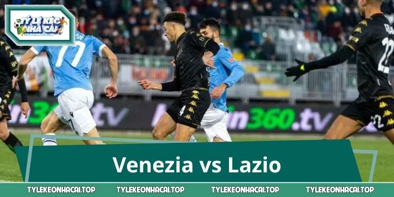 Venezia vs Lazio: Hướng Dẫn Soi Kèo, Săn Cửa Sáng Trận 20/9